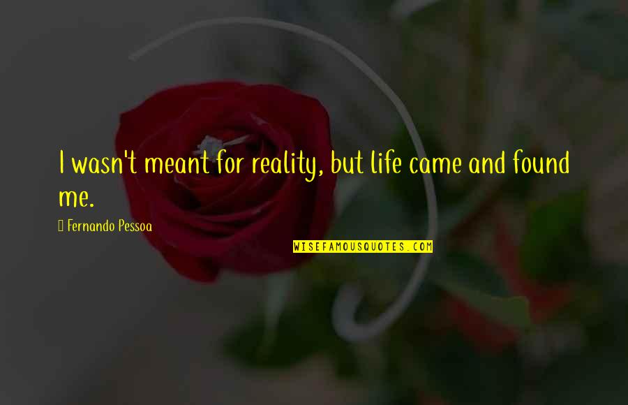 If It Wasn't Meant To Be Quotes By Fernando Pessoa: I wasn't meant for reality, but life came