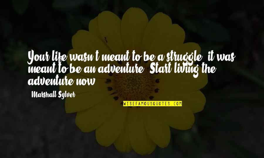 If It Wasn't Meant To Be Quotes By Marshall Sylver: Your life wasn't meant to be a struggle;