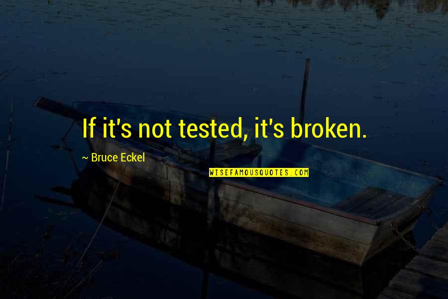 If It's Broken Quotes By Bruce Eckel: If it's not tested, it's broken.