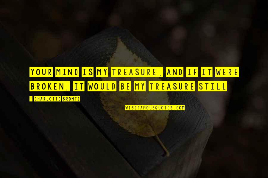 If It's Broken Quotes By Charlotte Bronte: Your mind is my treasure, and if it
