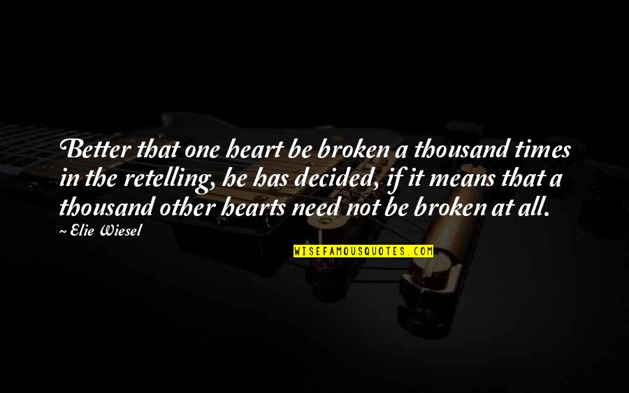 If It's Broken Quotes By Elie Wiesel: Better that one heart be broken a thousand