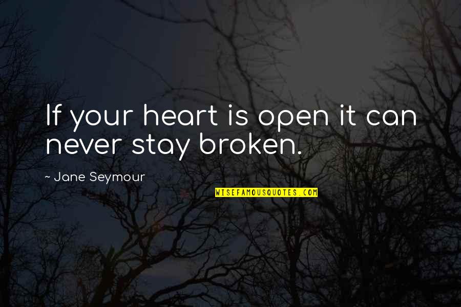 If It's Broken Quotes By Jane Seymour: If your heart is open it can never
