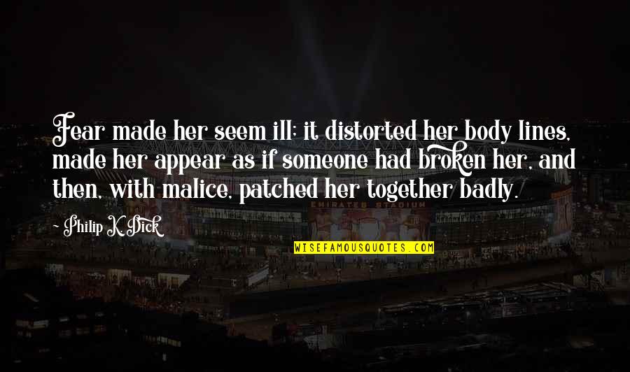 If It's Broken Quotes By Philip K. Dick: Fear made her seem ill; it distorted her