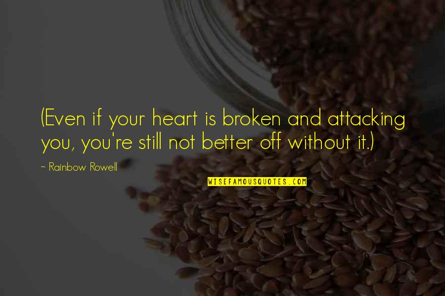If It's Broken Quotes By Rainbow Rowell: (Even if your heart is broken and attacking