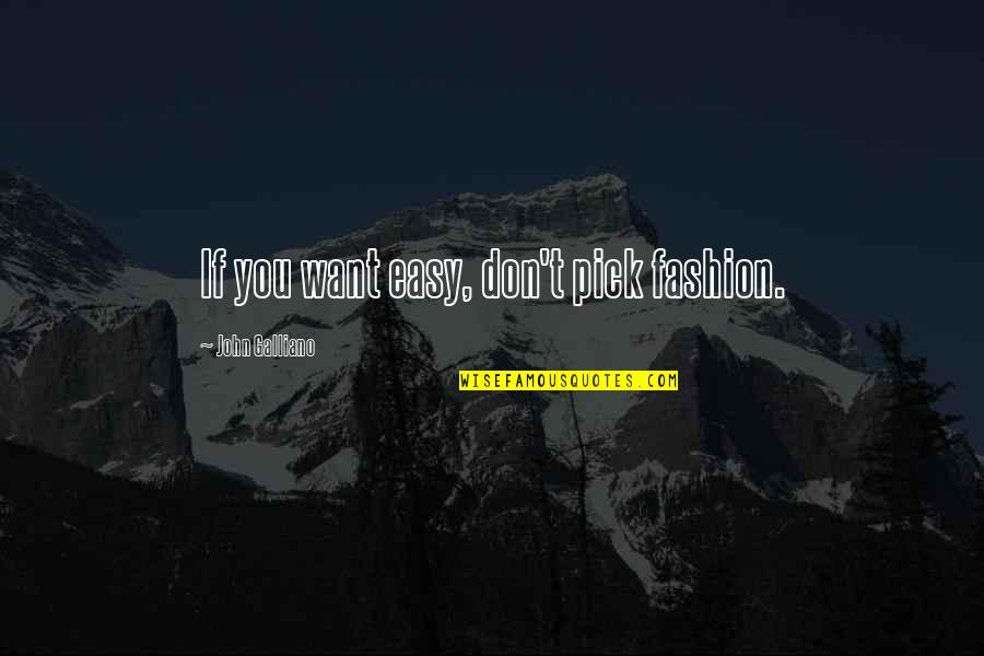 If It's Easy I Don't Want It Quotes By John Galliano: If you want easy, don't pick fashion.