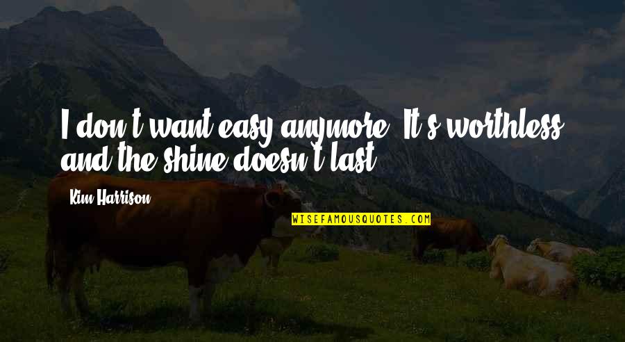 If It's Easy I Don't Want It Quotes By Kim Harrison: I don't want easy anymore. It's worthless and