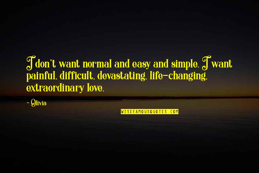 If It's Easy I Don't Want It Quotes By Olivia: I don't want normal and easy and simple.