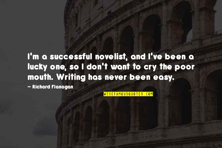 If It's Easy I Don't Want It Quotes By Richard Flanagan: I'm a successful novelist, and I've been a