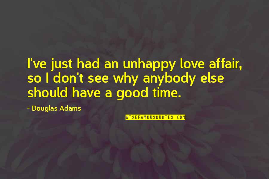 If Its Easy It Isnt Worth It Quote Quotes By Douglas Adams: I've just had an unhappy love affair, so