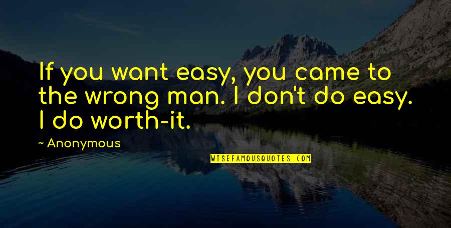 If It's Easy It's Not Worth It Quotes By Anonymous: If you want easy, you came to the