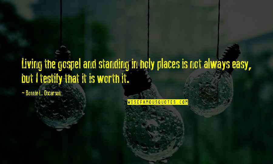 If It's Easy It's Not Worth It Quotes By Bonnie L. Oscarson: Living the gospel and standing in holy places