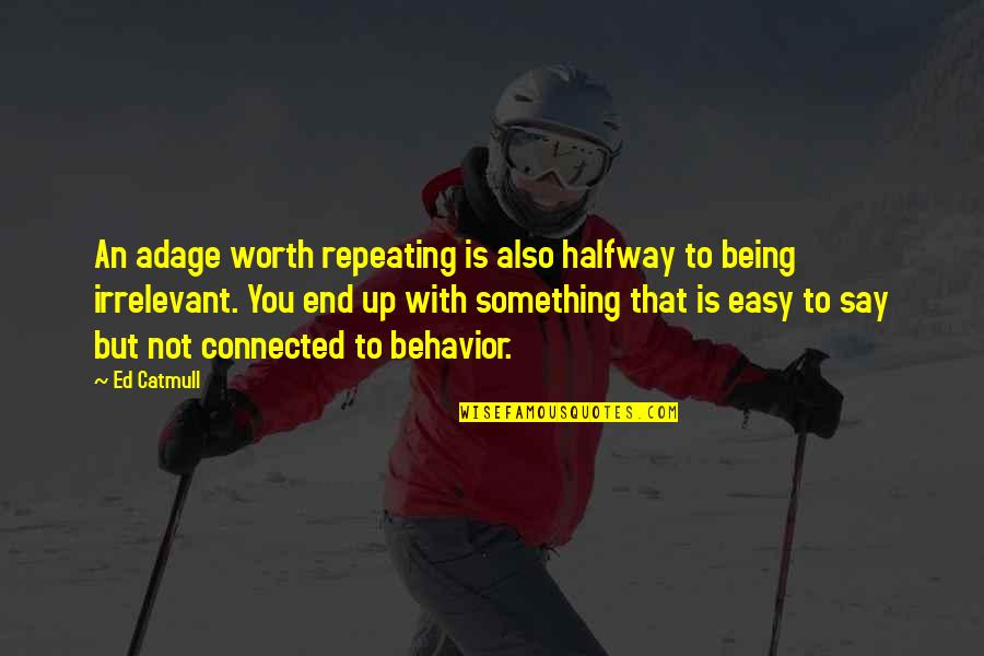 If It's Easy It's Not Worth It Quotes By Ed Catmull: An adage worth repeating is also halfway to