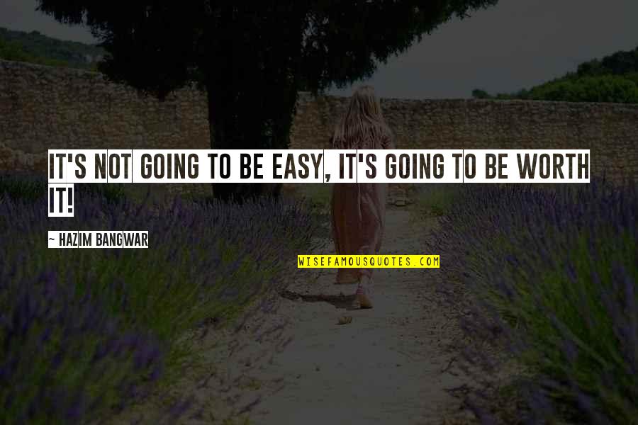 If It's Easy It's Not Worth It Quotes By Hazim Bangwar: It's not going to be easy, it's going