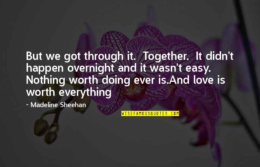 If It's Easy It's Not Worth It Quotes By Madeline Sheehan: But we got through it. Together. It didn't