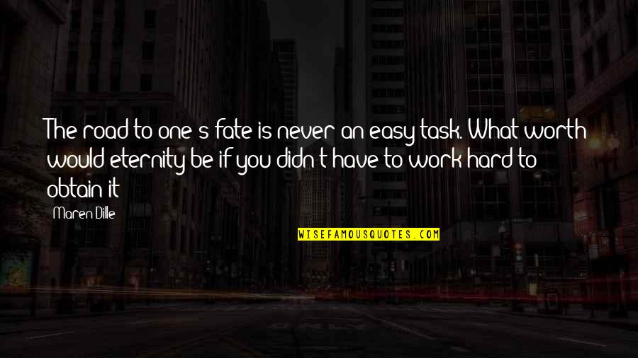 If It's Easy It's Not Worth It Quotes By Maren Dille: The road to one's fate is never an