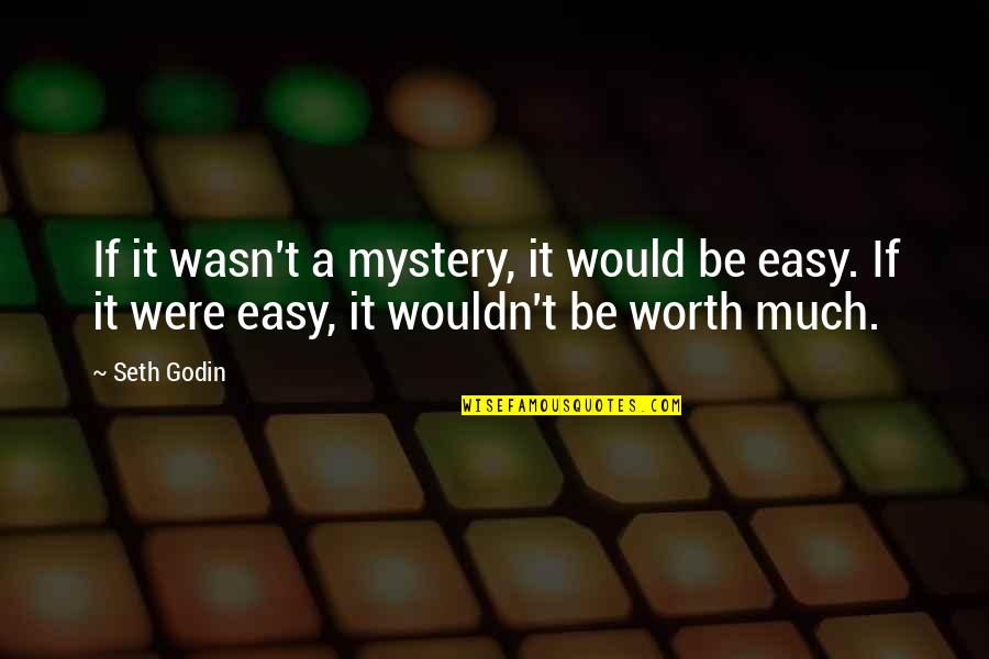 If It's Easy It's Not Worth It Quotes By Seth Godin: If it wasn't a mystery, it would be