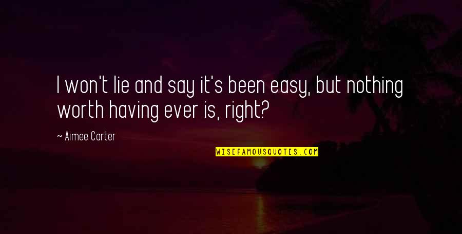 If It's Easy It's Not Worth Quotes By Aimee Carter: I won't lie and say it's been easy,