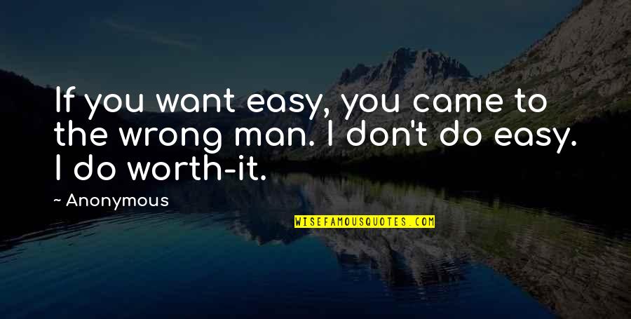 If It's Easy It's Not Worth Quotes By Anonymous: If you want easy, you came to the