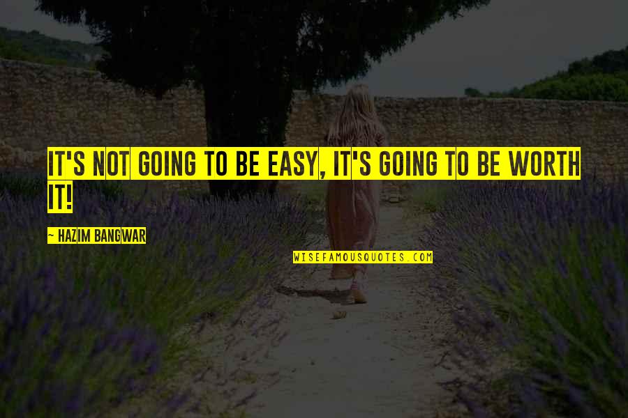 If It's Easy It's Not Worth Quotes By Hazim Bangwar: It's not going to be easy, it's going