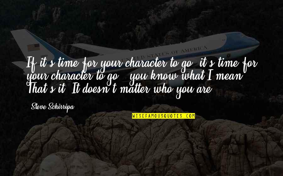 If It's For You Quotes By Steve Schirripa: If it's time for your character to go,