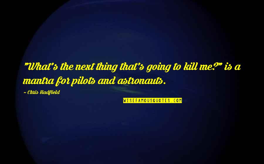 If Its Going To Be Its Up To Me Quotes By Chris Hadfield: "What's the next thing that's going to kill