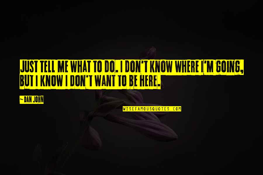 If Its Going To Be Its Up To Me Quotes By Dan John: Just tell me what to do. I don't