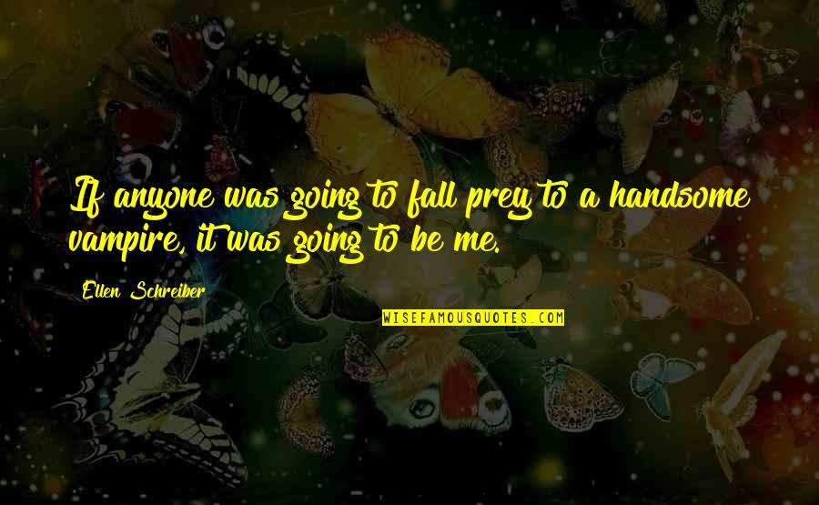 If Its Going To Be Its Up To Me Quotes By Ellen Schreiber: If anyone was going to fall prey to