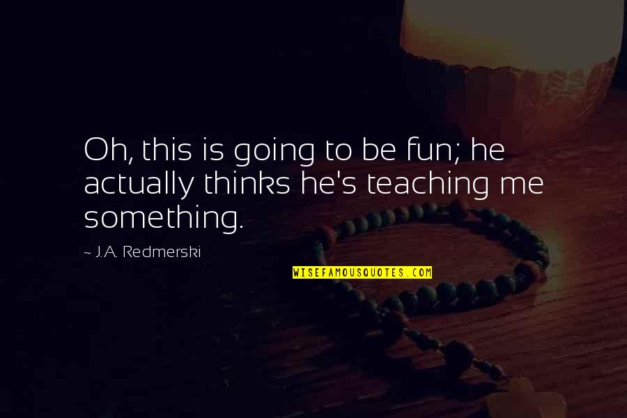 If Its Going To Be Its Up To Me Quotes By J.A. Redmerski: Oh, this is going to be fun; he