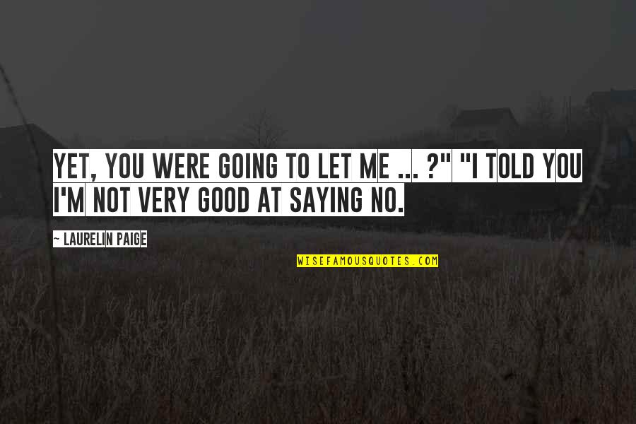If Its Going To Be Its Up To Me Quotes By Laurelin Paige: Yet, you were going to let me ...