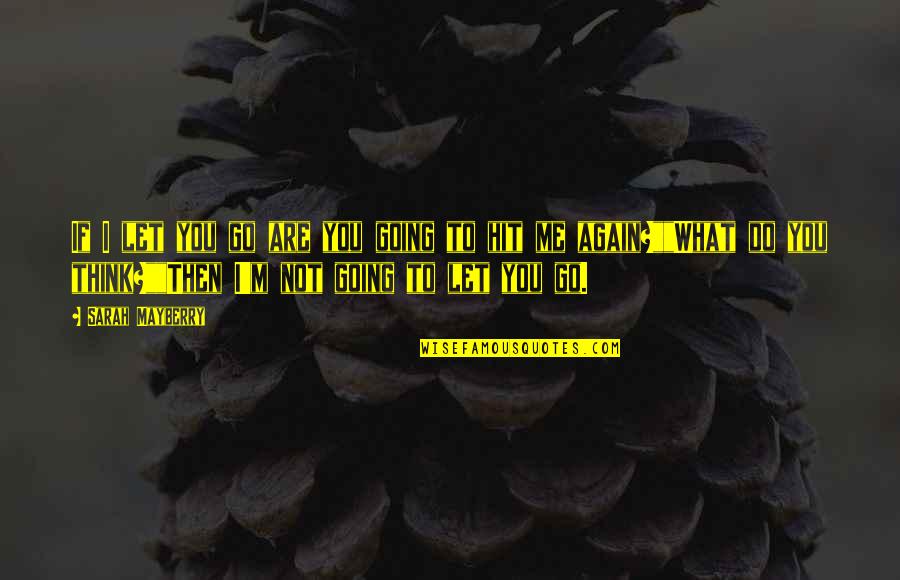 If Its Going To Be Its Up To Me Quotes By Sarah Mayberry: If I let you go are you going