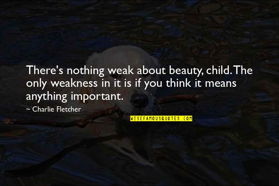 If It's Important Quotes By Charlie Fletcher: There's nothing weak about beauty, child. The only