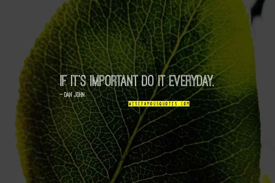 If It's Important Quotes By Dan John: If it's important do it everyday.