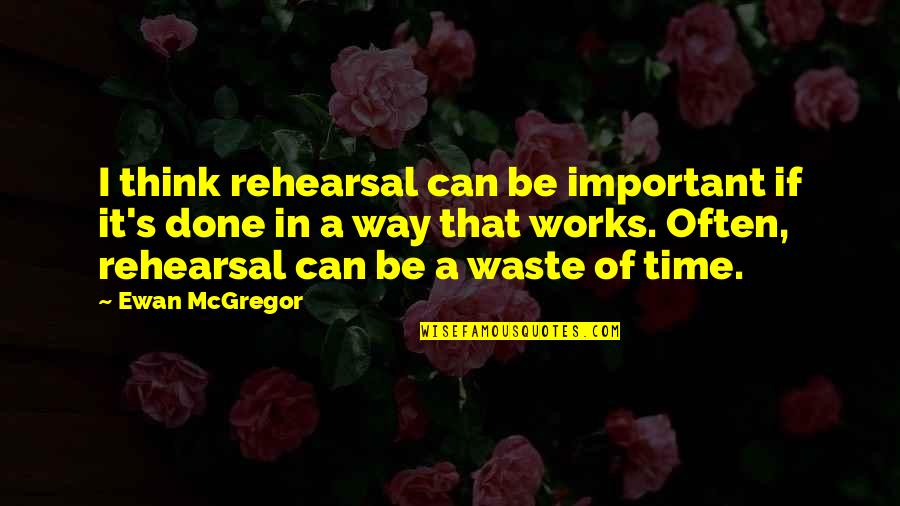 If It's Important Quotes By Ewan McGregor: I think rehearsal can be important if it's