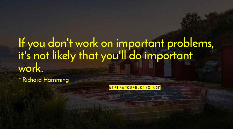If It's Important Quotes By Richard Hamming: If you don't work on important problems, it's