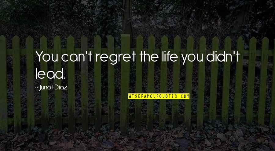 If It's Meant To Be Gossip Girl Quotes By Junot Diaz: You can't regret the life you didn't lead. If It's Meant To Be Gossip Girl Quotes By Junot Diaz: You can't regret the life you didn't lead.