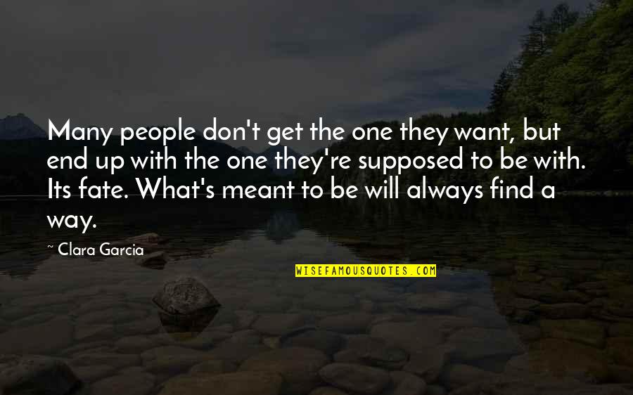 If Its Meant To Be It Will Find A Way Quotes By Clara Garcia: Many people don't get the one they want, If Its Meant To Be It Will Find A Way Quotes By Clara Garcia: Many people don't get the one they want,