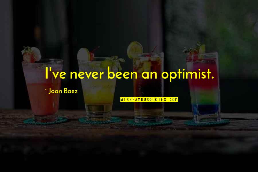 If Its Meant To Be It Will Find A Way Quotes By Joan Baez: I've never been an optimist. If Its Meant To Be It Will Find A Way Quotes By Joan Baez: I've never been an optimist.