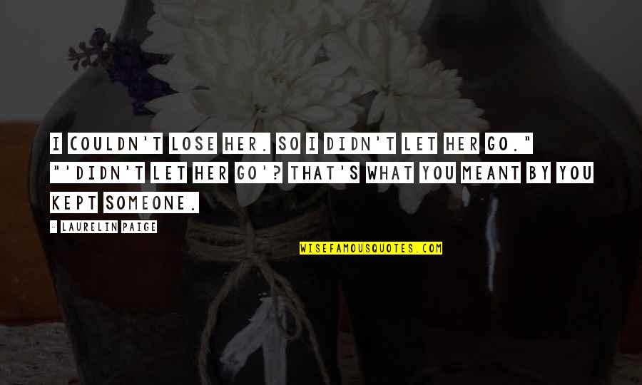 If Its Meant To Be Let It Go Quotes By Laurelin Paige: I couldn't lose her. So I didn't let If Its Meant To Be Let It Go Quotes By Laurelin Paige: I couldn't lose her. So I didn't let