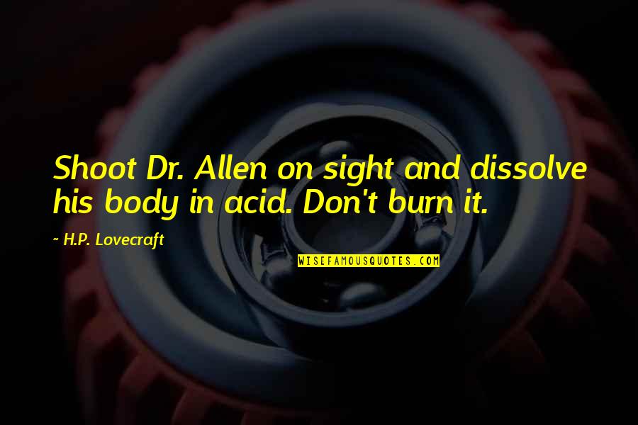 If Its Meant To Be Set It Free Quotes By H.P. Lovecraft: Shoot Dr. Allen on sight and dissolve his