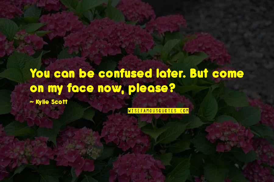 If Its Meant To Be Set It Free Quotes By Kylie Scott: You can be confused later. But come on