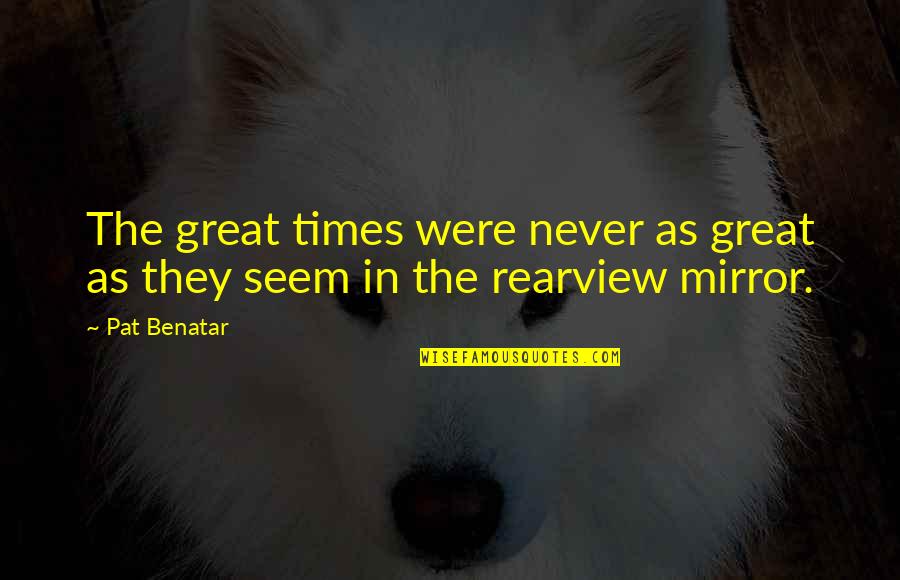If Its Meant To Be Set It Free Quotes By Pat Benatar: The great times were never as great as