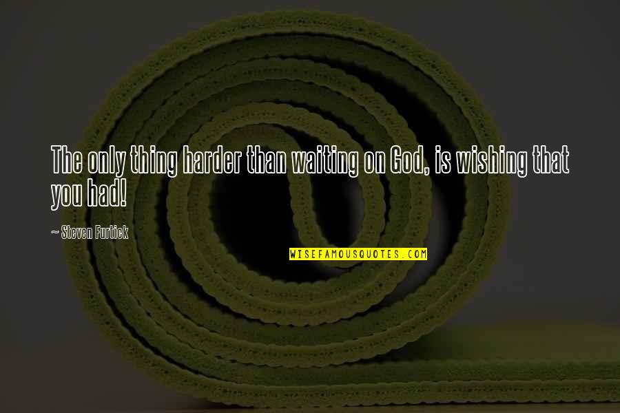 If Its Meant To Be Set It Free Quotes By Steven Furtick: The only thing harder than waiting on God, If Its Meant To Be Set It Free Quotes By Steven Furtick: The only thing harder than waiting on God,