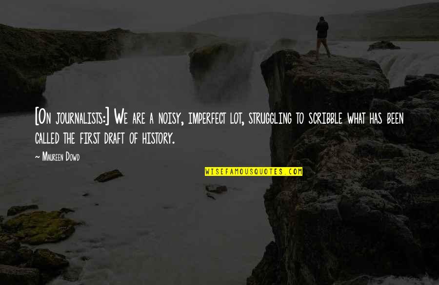 If Its Not Alright Its Not The End Quotes By Maureen Dowd: [On journalists:] We are a noisy, imperfect lot,