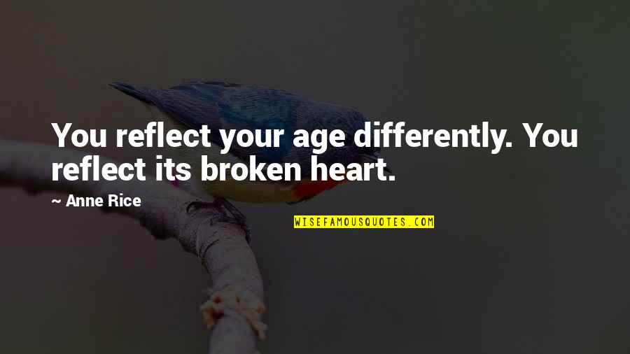 If It's Not Broken Quotes By Anne Rice: You reflect your age differently. You reflect its