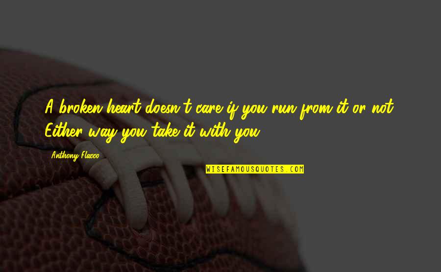 If It's Not Broken Quotes By Anthony Flacco: A broken heart doesn't care if you run