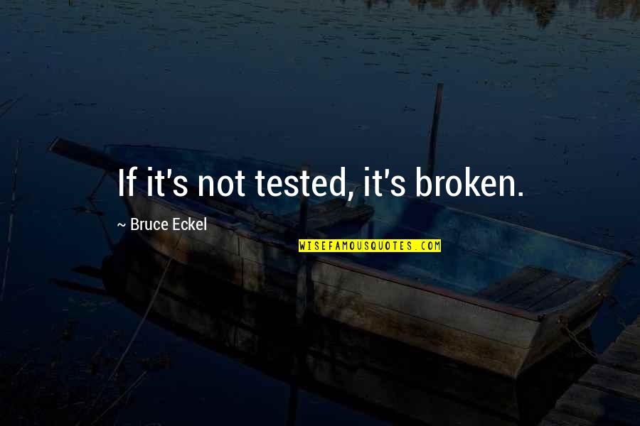 If It's Not Broken Quotes By Bruce Eckel: If it's not tested, it's broken.