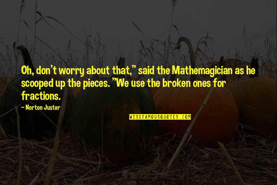 If It's Not Broken Quotes By Norton Juster: Oh, don't worry about that," said the Mathemagician