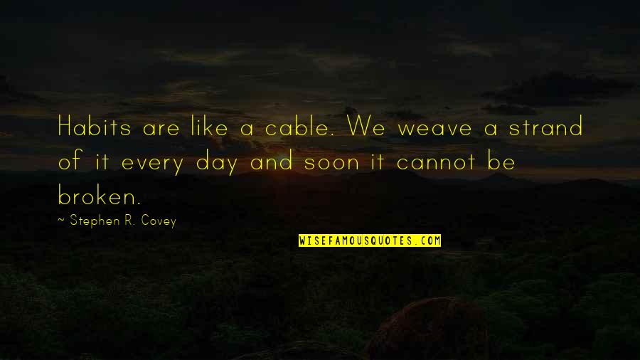 If It's Not Broken Quotes By Stephen R. Covey: Habits are like a cable. We weave a