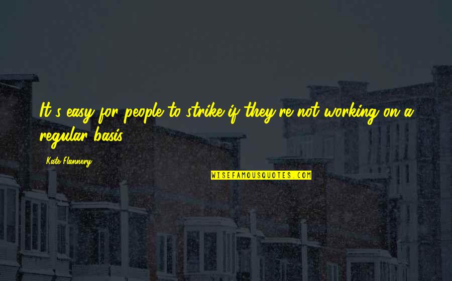 If It's Not Easy Quotes By Kate Flannery: It's easy for people to strike if they're