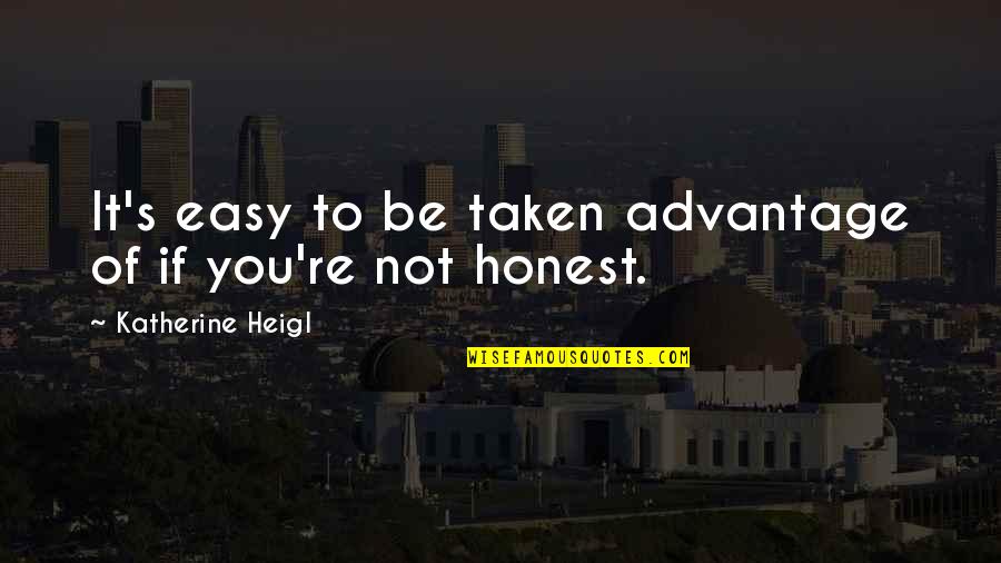 If It's Not Easy Quotes By Katherine Heigl: It's easy to be taken advantage of if